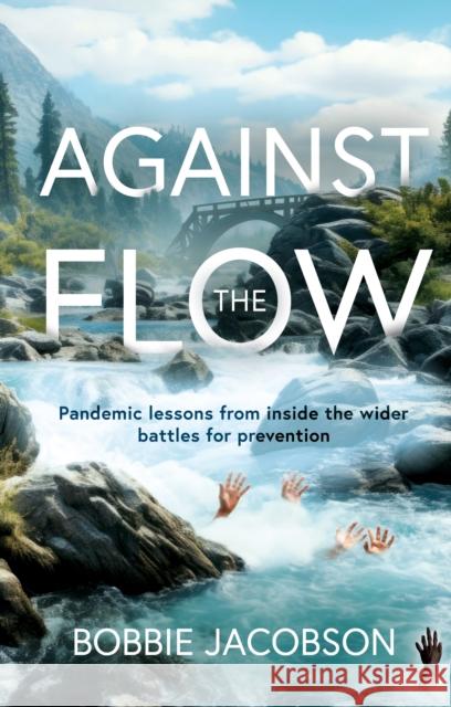 Against the Flow: Pandemic lessons from inside the wider battles for prevention Bobbie Jacobson 9781805142874 Troubador Publishing - książka