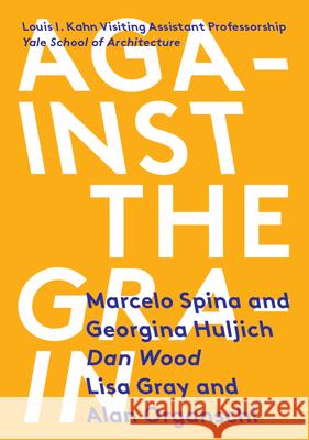 Against the Grain: Louis I. Kahn Visiting Assistant Professorship Spina, Marcelo 9781945150081 Yale School of Architecture - książka