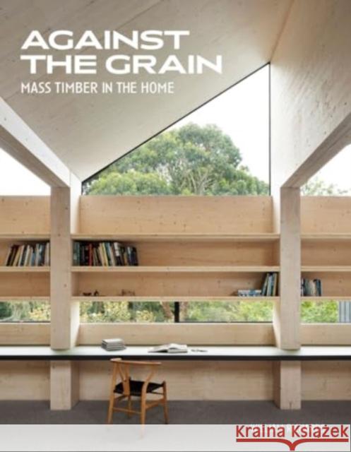 Against the Grain: Mass Timber in the Home William Richards Jennifer Castenson 9780764368325 Schiffer Publishing Ltd - książka