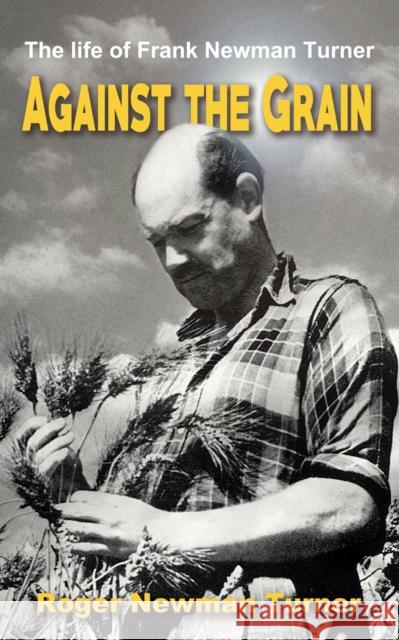 Against the Grain: The life of Frank Newman Turner Roger Newman Turner 9781787108035 Austin Macauley Publishers - książka