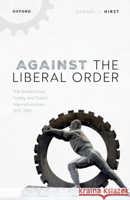 Against the Liberal Order: The Soviet Union, Turkey, and Statist Internationalism, 1919-1939 Samuel J. (Assistant Professor of International Relations, Assistant Professor of International Relations, Bilkent Unive 9780198916628 Oxford University Press - książka