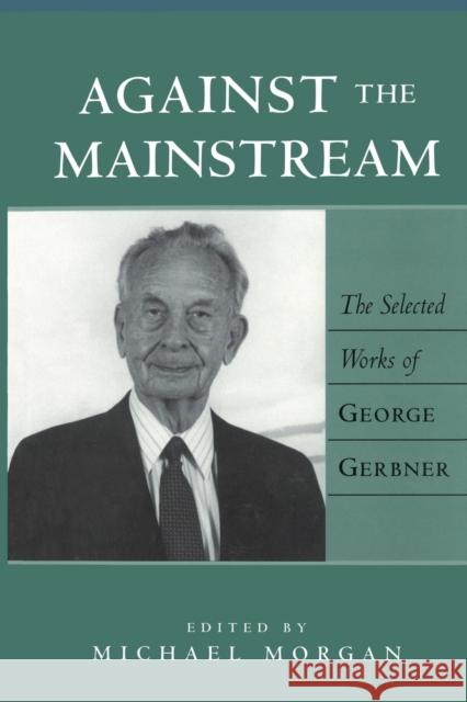 Against the Mainstream: The Selected Works of George Gerbner George Gerbner 9780820441634 Peter Lang Publishing Inc - książka