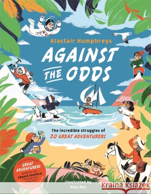 Against the Odds: The Incredible Struggles of 20 Great Adventurers Alastair Humphreys 9781787410169 Templar Publishing - książka