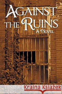 Against the Ruins Linda Lightsey Rice 9781475917376 iUniverse.com - książka