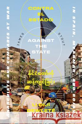Against The State: Anarchists and Comrades at War in Spain, Myanmar, and Rojava James Stout 9781849355452 AK Press - książka