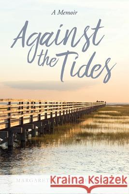 Against the Tides: A Memoir Margaret Meaney Hendrick 9781537648309 Createspace Independent Publishing Platform - książka