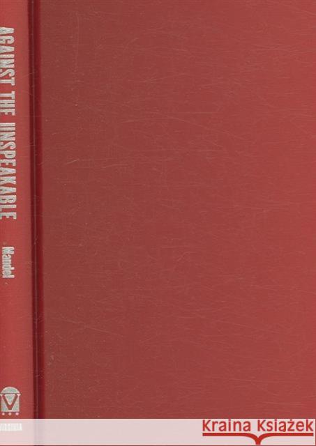 Against the Unspeakable: Complicity, the Holocaust, and Slavery in America Mandel, Naomi 9780813925806 University of Virginia Press - książka