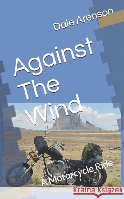 Against The Wind: A Motorcycle Ride Arenson, Dale 9798460182596 Independently published - książka