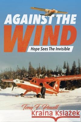 Against the Wind: Hope Sees The Invisible Tony F. Powell 9780228836834 Tellwell Talent - książka