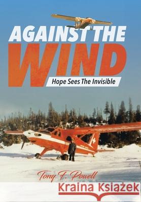 Against the Wind: Hope Sees The Invisible Tony F. Powell 9780228836841 Tellwell Talent - książka