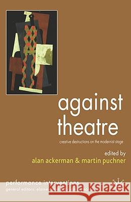 Against Theatre: Creative Destructions on the Modernist Stage Ackerman, A. 9781403944917 Palgrave MacMillan - książka