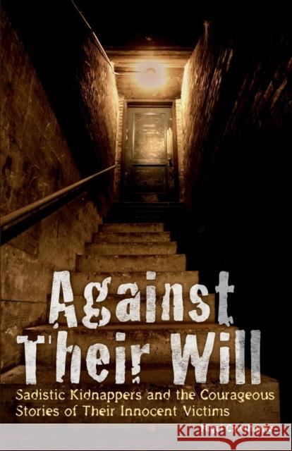 Against Their Will: Sadistic Kidnappers and the Courageous Stories of Their Innocent Victims Cawthorne, Nigel 9781612430669 Ulysses Press - książka