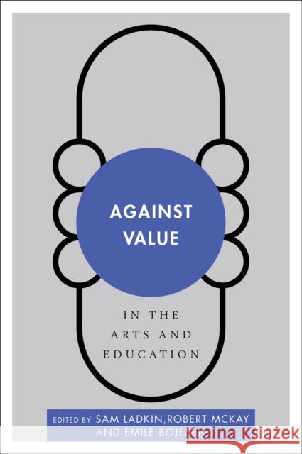 Against Value in the Arts and Education Sam Ladkin Robert McKay Emile Bojesen 9781783484898 Rowman & Littlefield International - książka