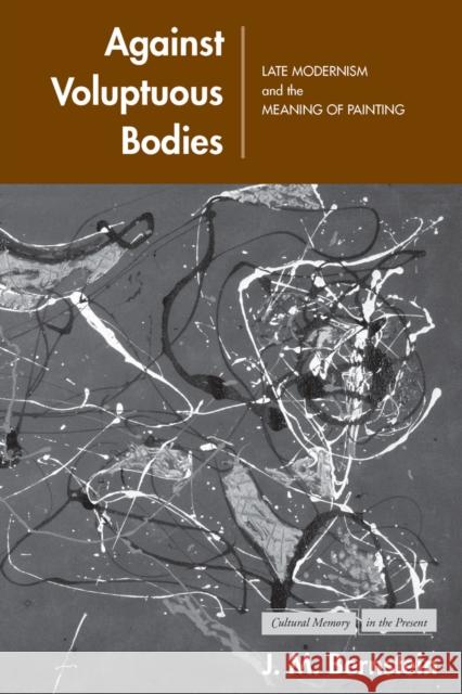 Against Voluptuous Bodies: Late Modernism and the Meaning of Painting Bernstein, J. M. 9780804748940 Stanford University Press - książka