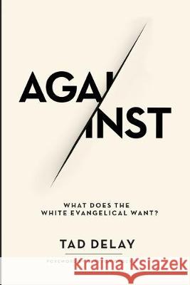 Against: What Does the White Evangelical Want? Tad Delay Clayton Crockett 9781532668463 Cascade Books - książka