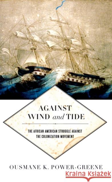 Against Wind and Tide: The African American Struggle Against the Colonization Movement Ousmane Power-Greene 9781479823178 New York University Press - książka