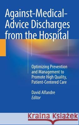 Against‐medical‐advice Discharges from the Hospital: Optimizing Prevention and Management to Promote High Quality, Patient-Centered Care Alfandre, David 9783319751290 Springer - książka