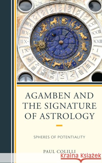 Agamben and the Signature of Astrology: Spheres of Potentiality Paul Colilli 9781498505956 Lexington Books - książka