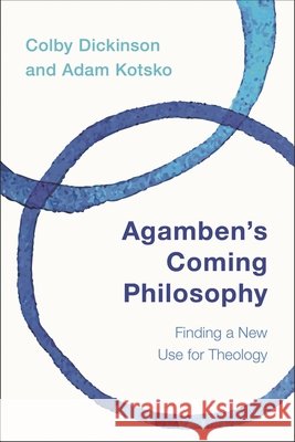 Agamben's Coming Philosophy: Finding a New Use for Theology Colby Dickinson Adam Kotsko 9781783484010 Rowman & Littlefield International - książka