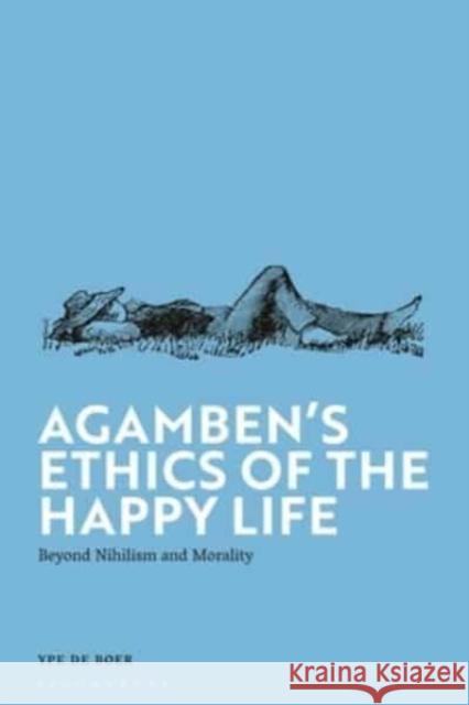 Agamben's Ethics of the Happy Life: Beyond Nihilism and Morality Ype de Boer 9781350435247 Bloomsbury Academic - książka