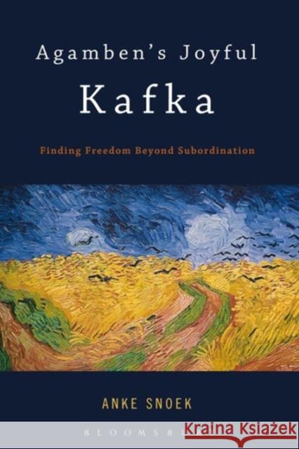 Agamben's Joyful Kafka: Finding Freedom Beyond Subordination Snoek, Anke 9781628921328 Bloomsbury Academic - książka