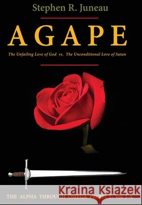 AGAPE-Part A: The Unfailing Love of God vs. The Unconditional Love of Satan Juneau, Stephen R. 9780998961415 Alpha Through Omega Project - książka