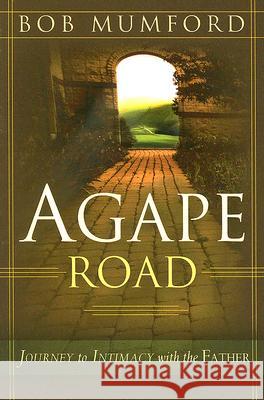 Agape Road: Journey to Intimacy with the Father Mumford, Bob 9780768423310 Destiny Image Publishers - książka