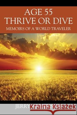 Age 55 Thrive or Dive: Memoirs of a World Traveler Jerry Anderson 9781977217936 Outskirts Press - książka