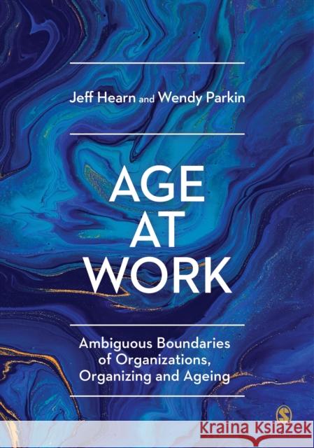 Age at Work: Ambiguous Boundaries of Organizations, Organizing and Ageing Jeff Hearn Wendy Parkin 9781526427724 Sage Publications Ltd - książka