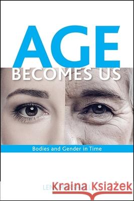 Age Becomes Us: Bodies and Gender in Time Leni Marshall 9781438456966 State University of New York Press - książka