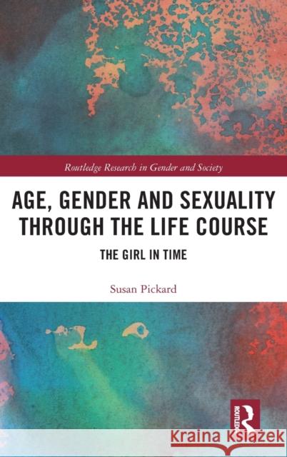 Age, Gender and Sexuality Through the Life Course: The Girl in Time Susan Pickard   9781138854635 Taylor and Francis - książka