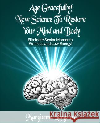 Age Gracefully! New Science to Restore Your Mind and Body!: Eliminate Senior Moments, Wrinkles and Low Energy Margianna Langston 9780578461656 Hbs Strategies LLC - książka