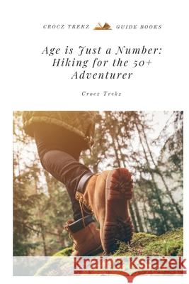 Age is Just a Number: Hiking for the 50+ Adventurer Crocz Trekz 9780646703749 Crocz Creationz - książka