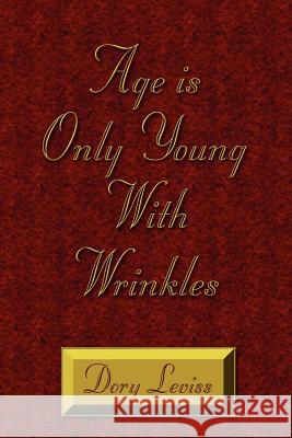 Age is Only Young With Wrinkles Dory Leviss 9781425954208 Authorhouse - książka