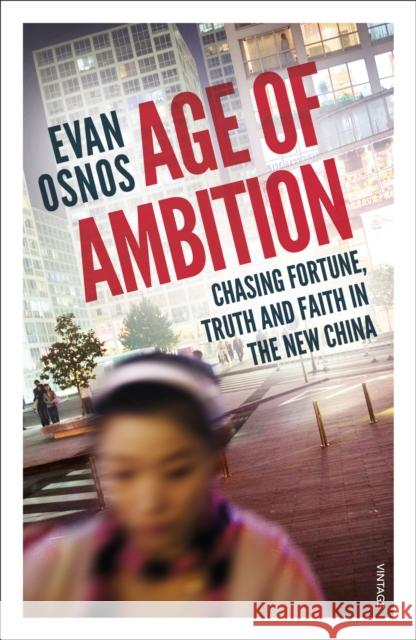 Age of Ambition: Chasing Fortune, Truth and Faith in the New China Evan Osnos 9780099589976 Vintage Publishing - książka