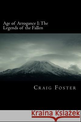 Age of Arrogance I: The Legends of the Fallen: Age of Arrogance Craig Foster 9781484023679 Createspace - książka