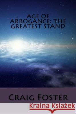 Age of Arrogance: The Greatest Stand Craig Foster 9781720904342 Createspace Independent Publishing Platform - książka
