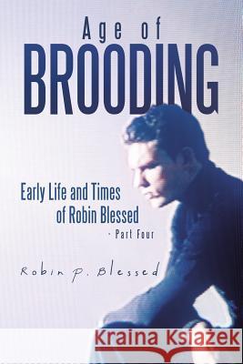 Age of Brooding: Early Life and Times of Robin Blessed - Part Four Robin P. Blessed 9781482895544 Authorsolutions (Partridge Singapore) - książka