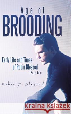 Age of Brooding: Early Life and Times of Robin Blessed - Part Four Robin P. Blessed 9781482895551 Authorsolutions (Partridge Singapore) - książka