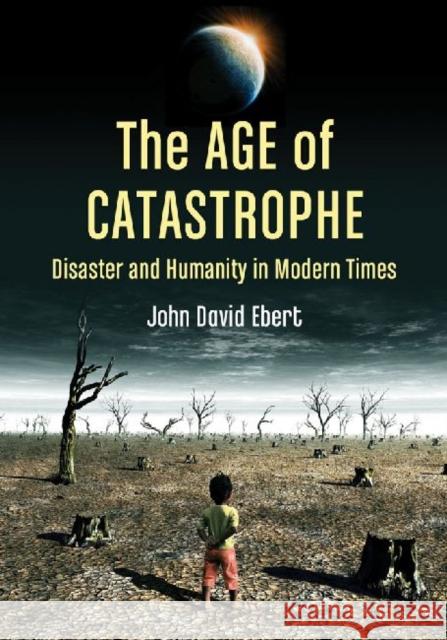 Age of Catastrophe: Disaster and Humanity in Modern Times Ebert, John David 9780786471423 McFarland & Company - książka