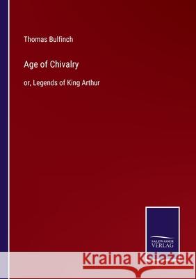 Age of Chivalry: or, Legends of King Arthur Thomas Bulfinch 9783752586947 Salzwasser-Verlag - książka