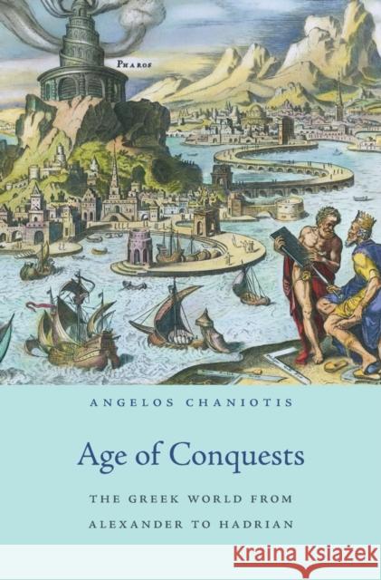 Age of Conquests: The Greek World from Alexander to Hadrian Angelos Chaniotis 9780674659643 Harvard University Press - książka