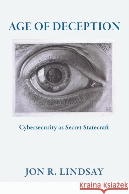 Age of Deception: Cybersecurity as Secret Statecraft Jon R. Lindsay 9781501783210 Cornell University Press - książka