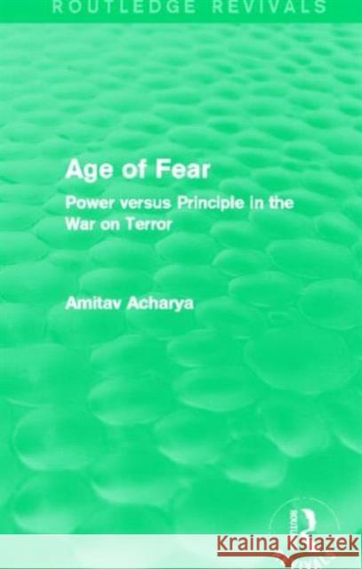 Age of Fear : Power Versus Principle in the War on Terror Amitav Acharya 9780415732895 Routledge - książka