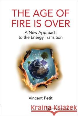 Age of Fire Is Over, The: A New Approach to the Energy Transition Petit, Vincent 9781800610361 Wspc (Europe) - książka