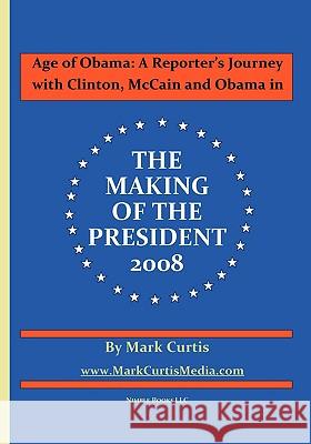 Age of Obama: A Reporter's Journey with Clinton, McCain and Obama in The Making of the President, 2008 Curtis, Mark 9781934840825 Nimble Books - książka