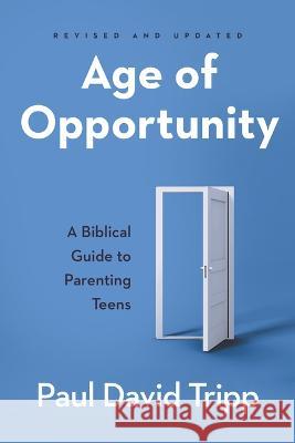 Age of Opportunity: A Biblical Guide to Parenting Teens Paul David Tripp 9781629958934 P & R Publishing - książka