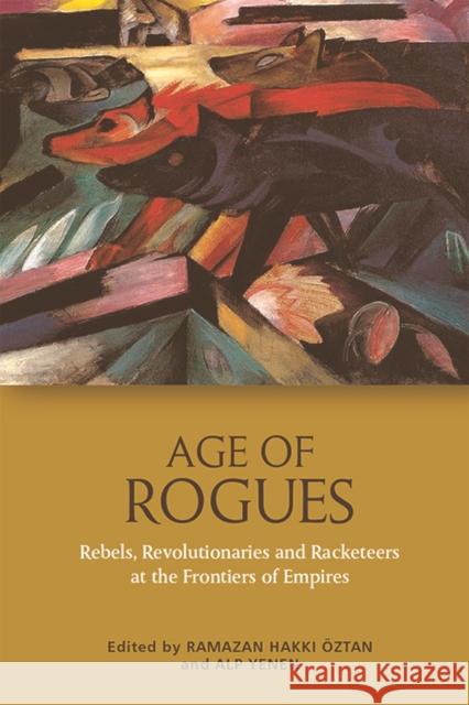 Age of Rogues: Rebels, Revolutionaries and Racketeers at the Frontiers of Empires Hakkı Öztan, Ramazan 9781474462624 Edinburgh University Press - książka