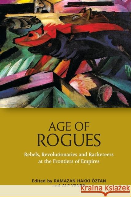 Age of Rogues: Rebels, Revolutionaries and Racketeers at the Frontiers of Empires Hakkı Öztan, Ramazan 9781474462631 EDINBURGH UNIVERSITY PRESS - książka