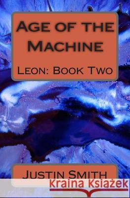 Age of the Machine: Leon Justin A. Smith 9781499219609 Createspace Independent Publishing Platform - książka